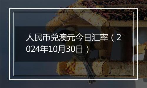 人民币兑澳元今日汇率（2024年10月30日）