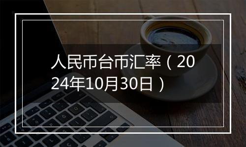 人民币台币汇率（2024年10月30日）