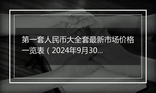 第一套人民币大全套最新市场价格一览表（2024年9月30日）