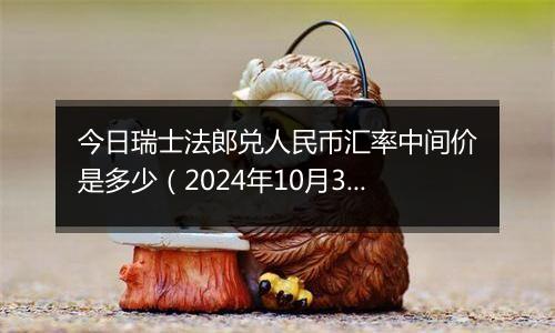 今日瑞士法郎兑人民币汇率中间价是多少（2024年10月31日）