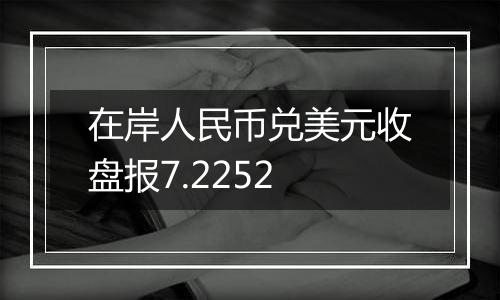 在岸人民币兑美元收盘报7.2252