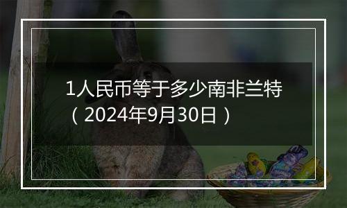 1人民币等于多少南非兰特（2024年9月30日）