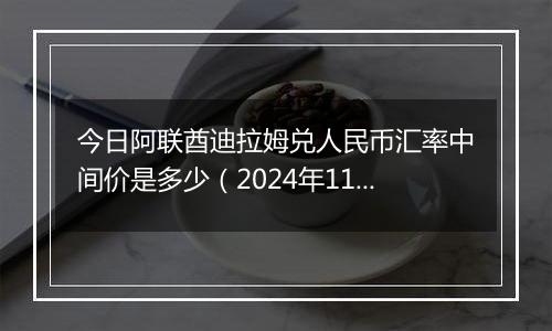 今日阿联酋迪拉姆兑人民币汇率中间价是多少（2024年11月1日）