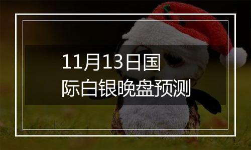 11月13日国际白银晚盘预测