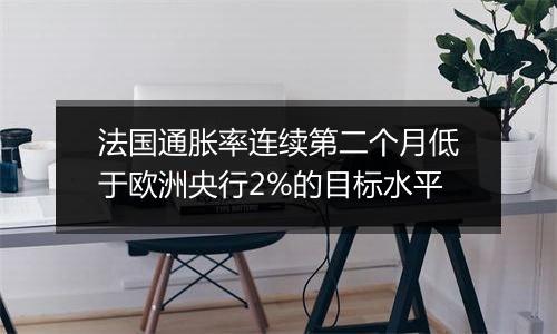 法国通胀率连续第二个月低于欧洲央行2%的目标水平