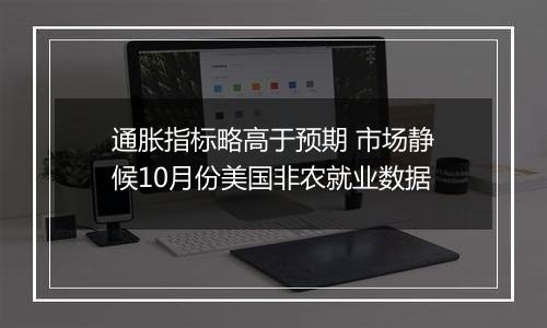 通胀指标略高于预期 市场静候10月份美国非农就业数据