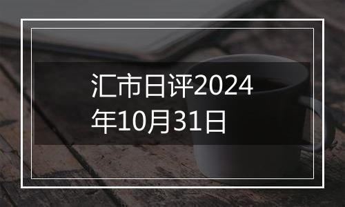 汇市日评2024年10月31日