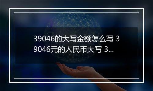 39046的大写金额怎么写 39046元的人民币大写 39046元的数字大写