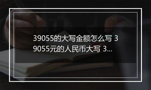 39055的大写金额怎么写 39055元的人民币大写 39055元的数字大写