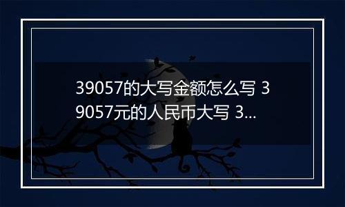 39057的大写金额怎么写 39057元的人民币大写 39057元的数字大写