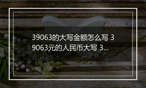 39063的大写金额怎么写 39063元的人民币大写 39063元的数字大写