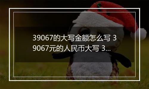 39067的大写金额怎么写 39067元的人民币大写 39067元的数字大写