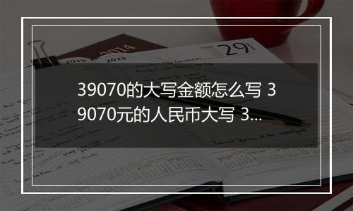 39070的大写金额怎么写 39070元的人民币大写 39070元的数字大写