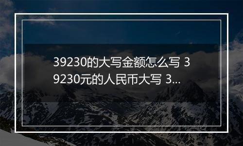 39230的大写金额怎么写 39230元的人民币大写 39230元的数字大写