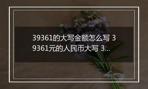 39361的大写金额怎么写 39361元的人民币大写 39361元的数字大写