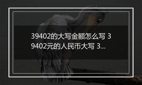 39402的大写金额怎么写 39402元的人民币大写 39402元的数字大写