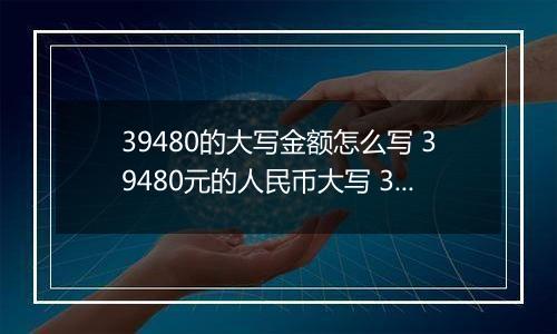 39480的大写金额怎么写 39480元的人民币大写 39480元的数字大写