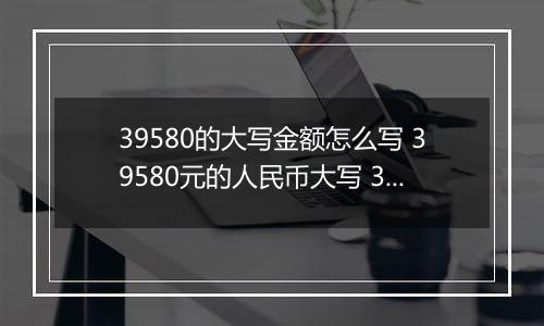 39580的大写金额怎么写 39580元的人民币大写 39580元的数字大写