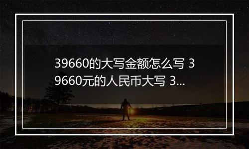 39660的大写金额怎么写 39660元的人民币大写 39660元的数字大写