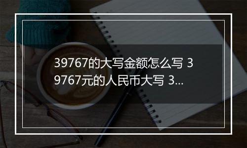 39767的大写金额怎么写 39767元的人民币大写 39767元的数字大写