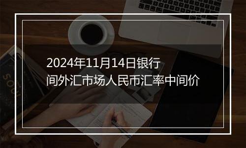 2024年11月14日银行间外汇市场人民币汇率中间价