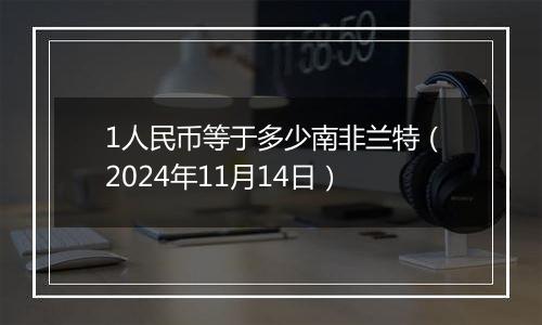 1人民币等于多少南非兰特（2024年11月14日）