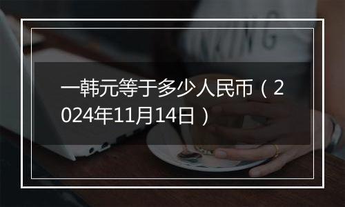 一韩元等于多少人民币（2024年11月14日）