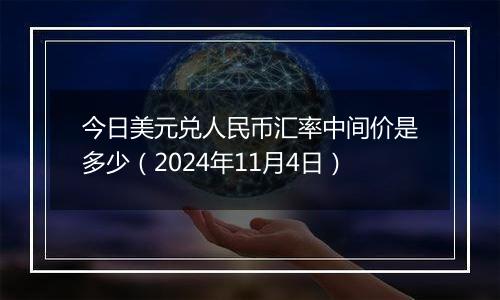 今日美元兑人民币汇率中间价是多少（2024年11月4日）