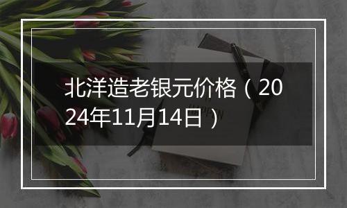 北洋造老银元价格（2024年11月14日）