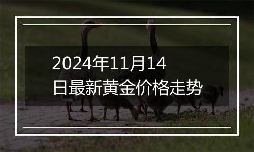 2024年11月14日最新黄金价格走势