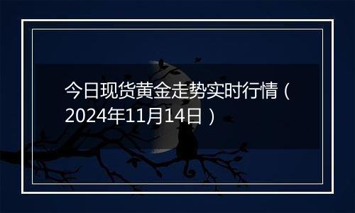 今日现货黄金走势实时行情（2024年11月14日）