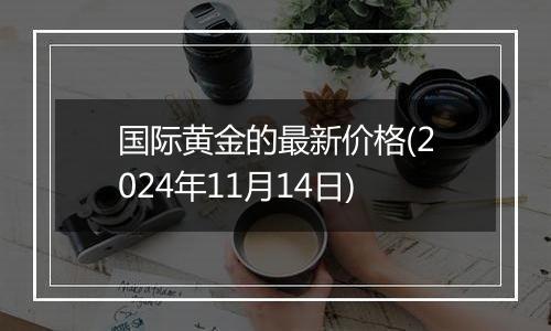 国际黄金的最新价格(2024年11月14日)