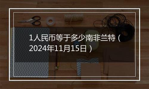 1人民币等于多少南非兰特（2024年11月15日）