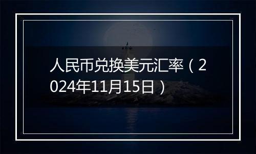 人民币兑换美元汇率（2024年11月15日）