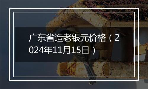 广东省造老银元价格（2024年11月15日）