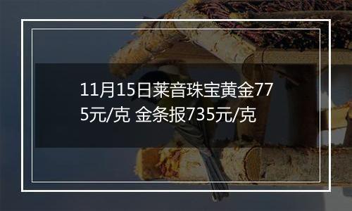 11月15日莱音珠宝黄金775元/克 金条报735元/克