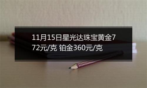 11月15日星光达珠宝黄金772元/克 铂金360元/克