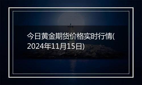 今日黄金期货价格实时行情(2024年11月15日)