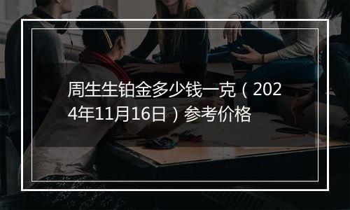 周生生铂金多少钱一克（2024年11月16日）参考价格