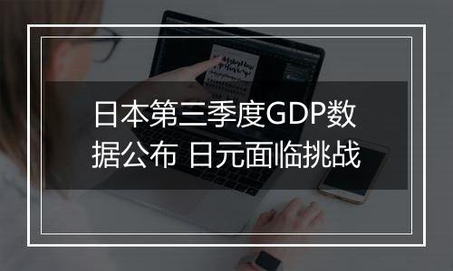 日本第三季度GDP数据公布 日元面临挑战