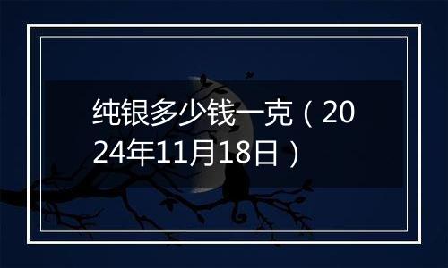 纯银多少钱一克（2024年11月18日）