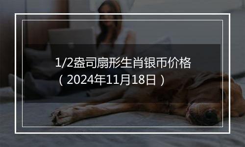 1/2盎司扇形生肖银币价格（2024年11月18日）