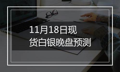 11月18日现货白银晚盘预测