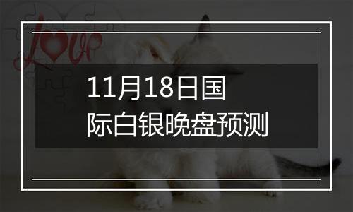 11月18日国际白银晚盘预测