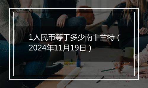 1人民币等于多少南非兰特（2024年11月19日）