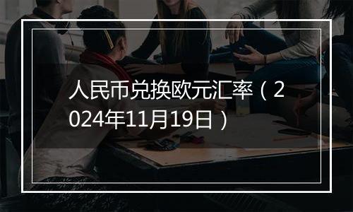 人民币兑换欧元汇率（2024年11月19日）