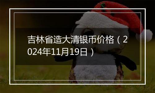 吉林省造大清银币价格（2024年11月19日）