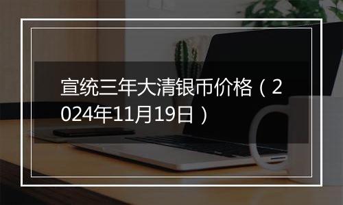 宣统三年大清银币价格（2024年11月19日）