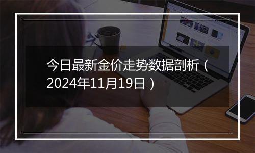 今日最新金价走势数据剖析（2024年11月19日）