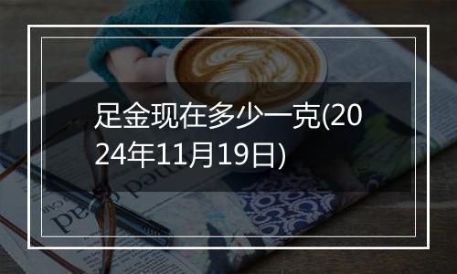 足金现在多少一克(2024年11月19日)